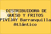 DISTRIBUIDORA DE QUESO Y FRITOS PIVIJAY Barranquilla Atlántico