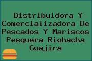 Distribuidora Y Comercializadora De Pescados Y Mariscos Pesquera Riohacha Guajira