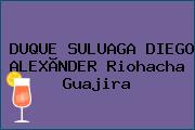DUQUE SULUAGA DIEGO ALEXÃNDER Riohacha Guajira