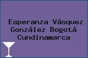 Ver esperanza vasquez gonzalez bogota cundinamarca Esperanza Vásquez González Bogotá Cundinamarca
