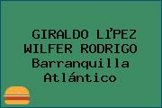 Ver giraldo lpez wilfer rodrigo barranquilla atlantico GIRALDO LµPEZ WILFER RODRIGO Barranquilla Atlántico
