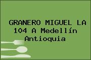 GRANERO MIGUEL LA 104 A Medellín Antioquia