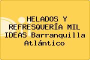 HELADOS Y REFRESQUERÍA MIL IDEAS Barranquilla Atlántico