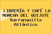 LIBRERÍA Y CAFÉ LA MANCHA DEL QUIJOTE Barranquilla Atlántico