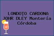 LONDOÞO CARDONA JOHR DLEY Montería Córdoba