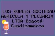 LOS ROBLES SOCIEDAD AGRICOLA Y PECUARIA LTDA Bogotá Cundinamarca