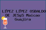 LµPEZ LµPEZ OSBALDO DE JESºS Maicao Guajira