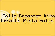 Pollo Broaster Kiko Loco La Plata Huila