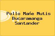 Pollo Mañe Mutis Bucaramanga Santander