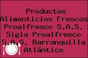 Productos Alimenticios Frescos Proalfresco S.A.S. Sigla Proalfresco S.A.S. Barranquilla Atlántico