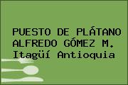 PUESTO DE PLÁTANO ALFREDO GÓMEZ M. Itagüí Antioquia