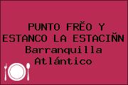 PUNTO FRÌO Y ESTANCO LA ESTACIÒN Barranquilla Atlántico