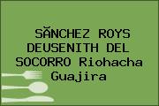 Ver sanchez roys deusenith del socorro riohacha guajira SÃNCHEZ ROYS DEUSENITH DEL SOCORRO Riohacha Guajira