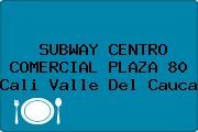SUBWAY CENTRO COMERCIAL PLAZA 80 Cali Valle Del Cauca
