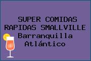 SUPER COMIDAS RAPIDAS SMALLVILLE Barranquilla Atlántico
