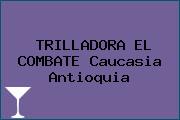 Ver trilladora el combate caucasia antioquia TRILLADORA EL COMBATE Caucasia Antioquia