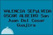 VALENCIA SEPºLVEDA OSCAR ALBEIRO San Juan Del Cesar Guajira