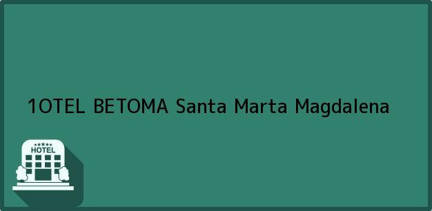 Teléfono, Dirección y otros datos de contacto para 1OTEL BETOMA, Santa Marta, Magdalena, Colombia