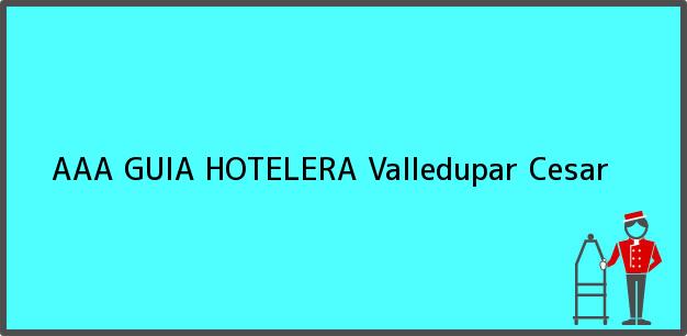 Teléfono, Dirección y otros datos de contacto para AAA GUIA HOTELERA, Valledupar, Cesar, Colombia
