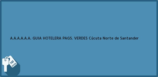 Teléfono, Dirección y otros datos de contacto para A.A.A.A.A.A. GUIA HOTELERA PAGS. VERDES, Cúcuta, Norte de Santander, Colombia