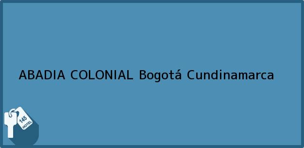 Teléfono, Dirección y otros datos de contacto para ABADIA COLONIAL, Bogotá, Cundinamarca, Colombia