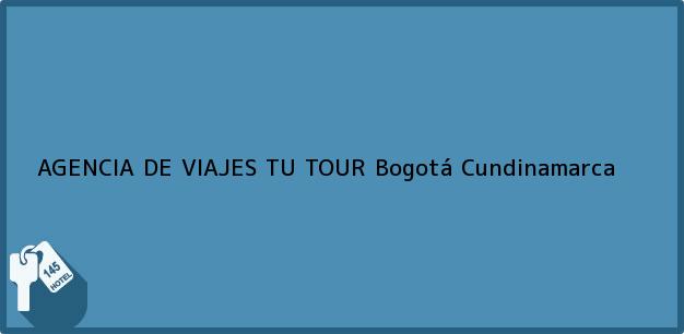 Teléfono, Dirección y otros datos de contacto para AGENCIA DE VIAJES TU TOUR, Bogotá, Cundinamarca, Colombia