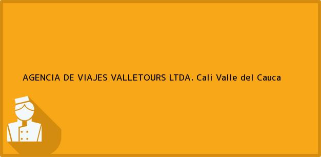 Teléfono, Dirección y otros datos de contacto para AGENCIA DE VIAJES VALLETOURS LTDA., Cali, Valle del Cauca, Colombia