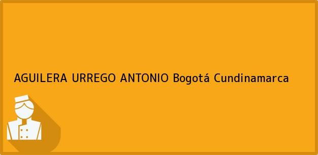 Teléfono, Dirección y otros datos de contacto para AGUILERA URREGO ANTONIO, Bogotá, Cundinamarca, Colombia