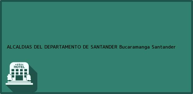 Teléfono, Dirección y otros datos de contacto para ALCALDIAS DEL DEPARTAMENTO DE SANTANDER, Bucaramanga, Santander, Colombia