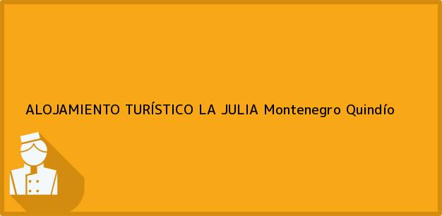 Teléfono, Dirección y otros datos de contacto para ALOJAMIENTO TURÍSTICO LA JULIA, Montenegro, Quindío, Colombia