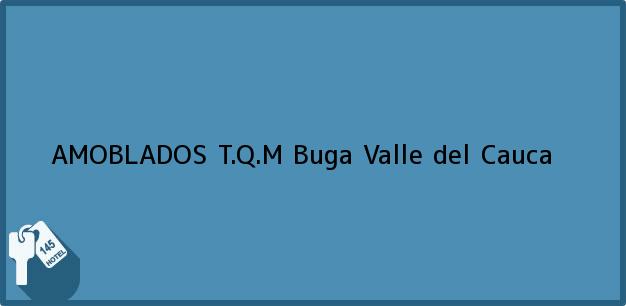 Teléfono, Dirección y otros datos de contacto para AMOBLADOS T.Q.M, Buga, Valle del Cauca, Colombia