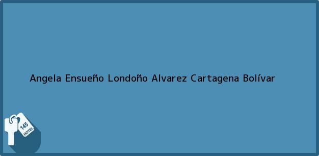 Teléfono, Dirección y otros datos de contacto para Angela Ensueño Londoño Alvarez, Cartagena, Bolívar, Colombia