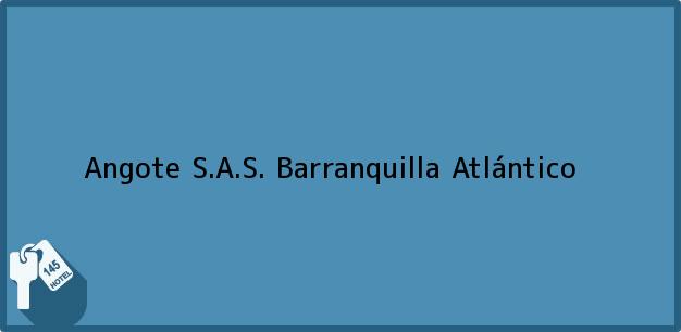 Teléfono, Dirección y otros datos de contacto para Angote S.A.S., Barranquilla, Atlántico, Colombia