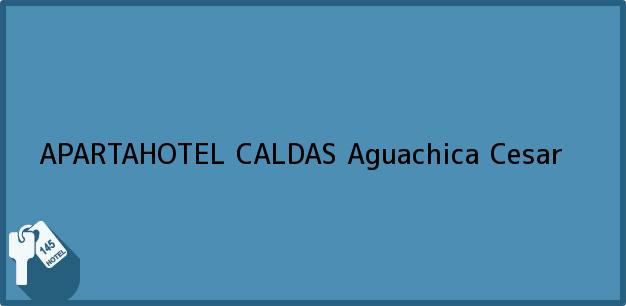 Teléfono, Dirección y otros datos de contacto para APARTAHOTEL CALDAS, Aguachica, Cesar, Colombia