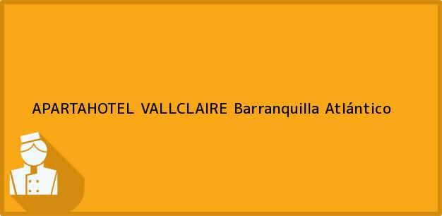 Teléfono, Dirección y otros datos de contacto para APARTAHOTEL VALLCLAIRE, Barranquilla, Atlántico, Colombia