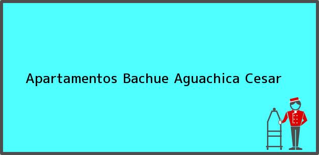 Teléfono, Dirección y otros datos de contacto para Apartamentos Bachue, Aguachica, Cesar, Colombia