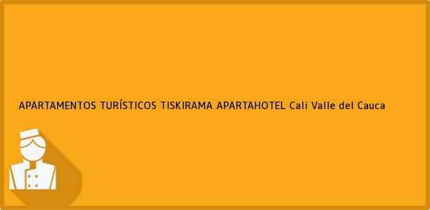 Teléfono, Dirección y otros datos de contacto para APARTAMENTOS TURÍSTICOS TISKIRAMA APARTAHOTEL, Cali, Valle del Cauca, Colombia