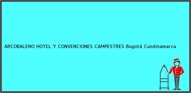 Teléfono, Dirección y otros datos de contacto para ARCOBALENO HOTEL Y CONVENCIONES CAMPESTRES, Bogotá, Cundinamarca, Colombia