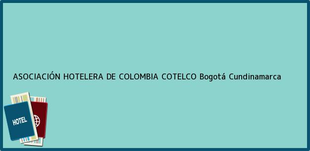 Teléfono, Dirección y otros datos de contacto para ASOCIACIÓN HOTELERA DE COLOMBIA COTELCO, Bogotá, Cundinamarca, Colombia