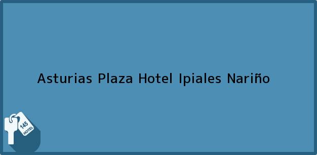 Teléfono, Dirección y otros datos de contacto para Asturias Plaza Hotel, Ipiales, Nariño, Colombia