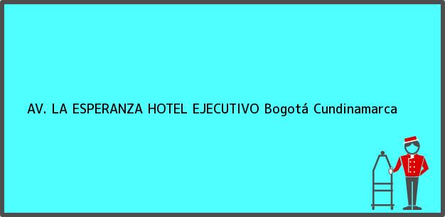 Teléfono, Dirección y otros datos de contacto para AV. LA ESPERANZA HOTEL EJECUTIVO, Bogotá, Cundinamarca, Colombia