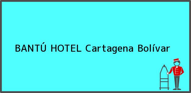 Teléfono, Dirección y otros datos de contacto para BANTÚ HOTEL, Cartagena, Bolívar, Colombia