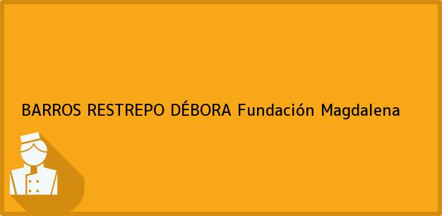 Teléfono, Dirección y otros datos de contacto para BARROS RESTREPO DÉBORA, Fundación, Magdalena, Colombia