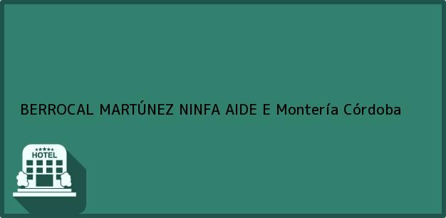 Teléfono, Dirección y otros datos de contacto para BERROCAL MARTÚNEZ NINFA AIDE E, Montería, Córdoba, Colombia
