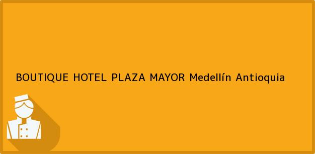 Teléfono, Dirección y otros datos de contacto para BOUTIQUE HOTEL PLAZA MAYOR, Medellín, Antioquia, Colombia