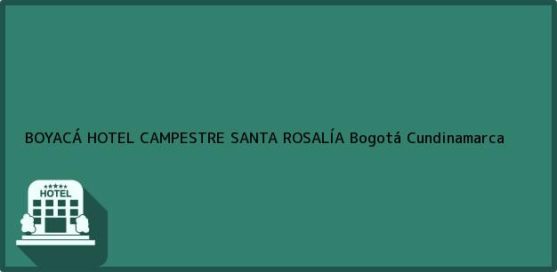 Teléfono, Dirección y otros datos de contacto para BOYACÁ HOTEL CAMPESTRE SANTA ROSALÍA, Bogotá, Cundinamarca, Colombia