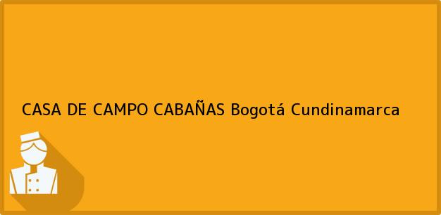 Teléfono, Dirección y otros datos de contacto para CASA DE CAMPO CABAÑAS, Bogotá, Cundinamarca, Colombia