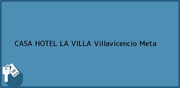 Teléfono, Dirección y otros datos de contacto para CASA HOTEL LA VILLA, Villavicencio, Meta, Colombia