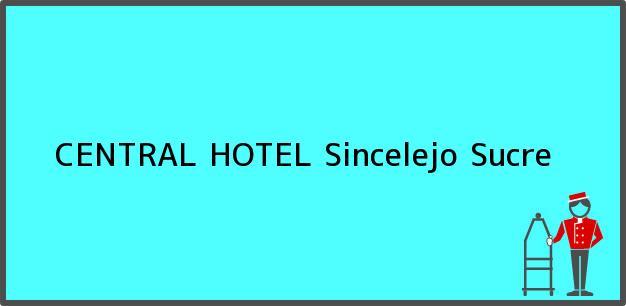Teléfono, Dirección y otros datos de contacto para CENTRAL HOTEL, Sincelejo, Sucre, Colombia