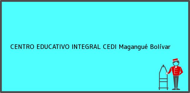 Teléfono, Dirección y otros datos de contacto para CENTRO EDUCATIVO INTEGRAL CEDI, Magangué, Bolívar, Colombia